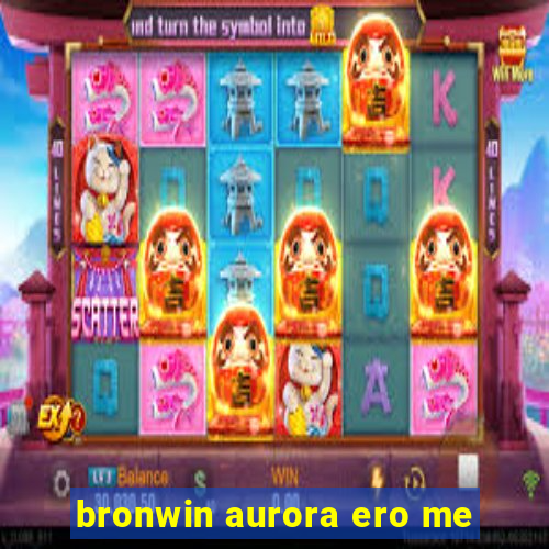 bronwin aurora ero me